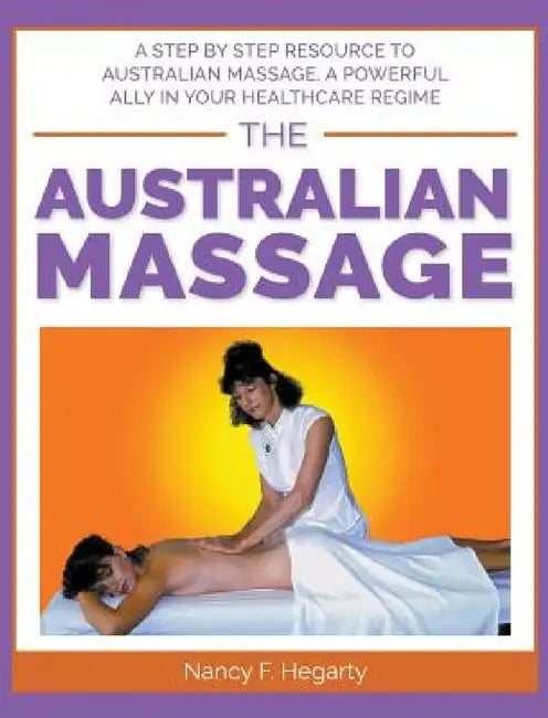 The Australian Massage: A step by step resource to Australian massage, a powerful ally in your healthcare regime by Nancy Hegarty