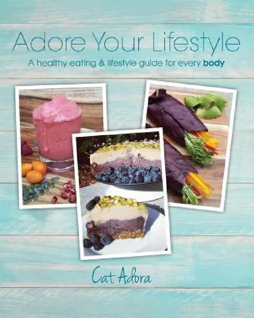 Adore Your Lifestyle - A healthy eating & lifestyle guide for every Body by Cat Adora