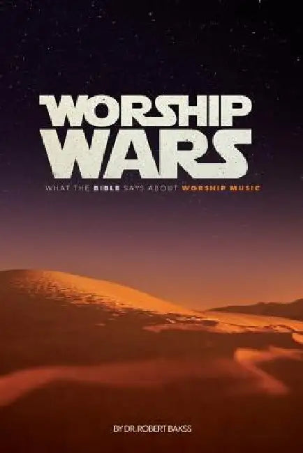 Worship Wars: What the Bible says about Worship music by Robert Bakss