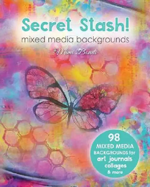 Secret Stash! Mixed Media Backgrounds: 98 Painted Pages to Use in Your Own Creations! by Mimi Bondi