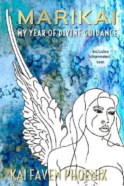 Marikai: My Year Of Divine Guidance by Kai Faven Phoenix
