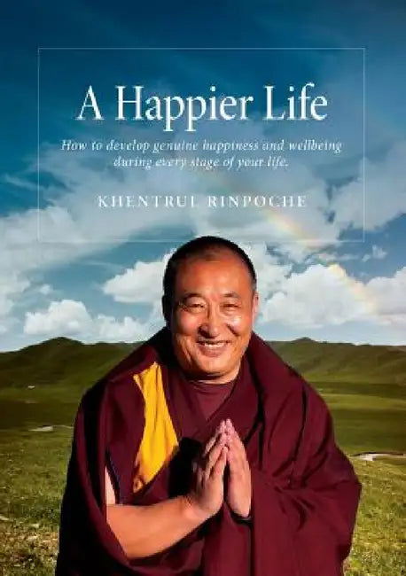 A Happier Life: How to develop genuine happiness and wellbeing during every stage of your life. by Shar Khentrul Jamphel Lodrö, Adrian Heckel