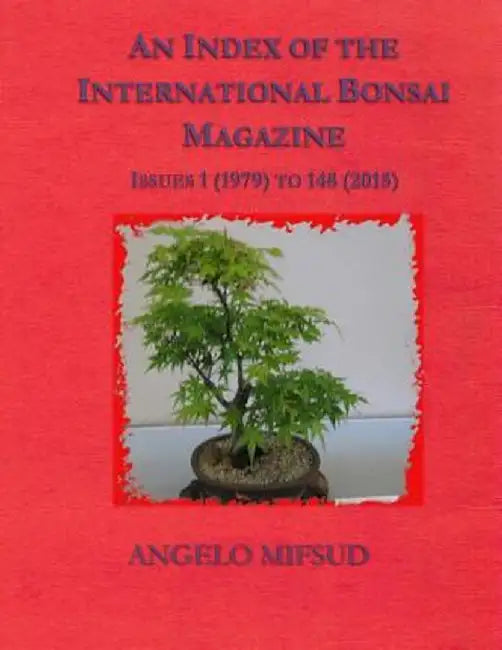 An Index of the International Bonsai Magazine: Issues 1 (1979) to 148 (2015) by Angelo Mifsud