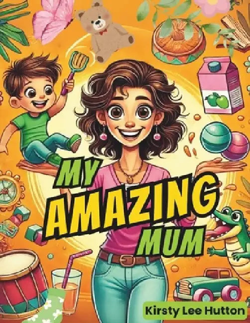 My Amazing Mum by Kirsty Lee Hutton