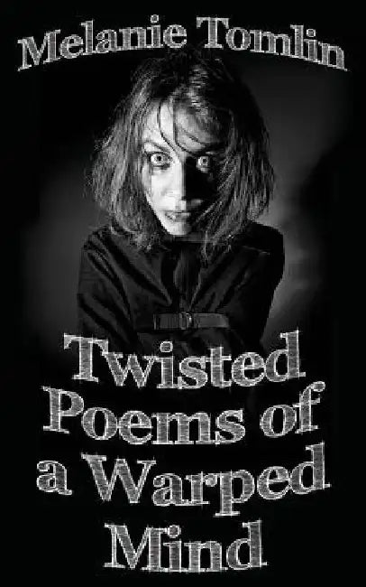 Twisted Poems of a Warped Mind by Melanie Tomlin