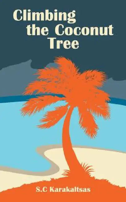 Climbing the Coconut Tree by S. C. Karakaltsas