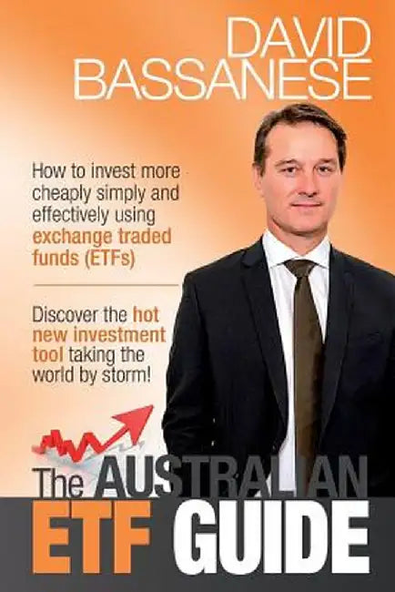 The Australian Etf Guide: How to Invest More Cheaply Simply and Effectively Using Exchange Traded Funds (Etfs) by David John Bassanese