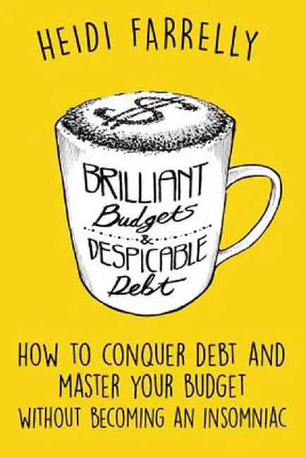 Brilliant Budgets and Despicable Debt: How to Conquer Debt and Master Your Budget - Without Becoming an Insomniac by Heidi Farrelly
