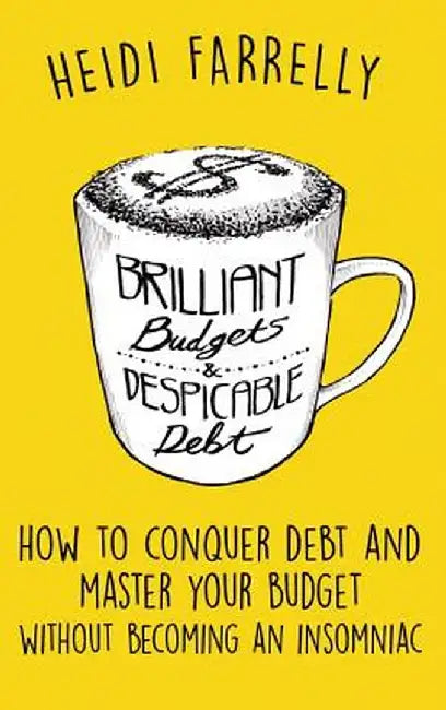Brilliant Budgets and Despicable Debt: How to Conquer Debt and Master Your Budget - Without Becoming an Insomniac by Heidi Farrelly