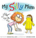 My Silly Mum by Monique Mulligan, Veronica Rooke