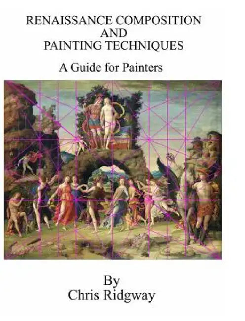 Renaissance Composition and Painting Techniques: A Guide for Painters by Chris Ridgway