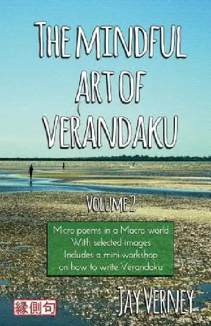 The Mindful Art of Verandaku: Micro Poems in a Macro World - Volume 2 by Jay Verney