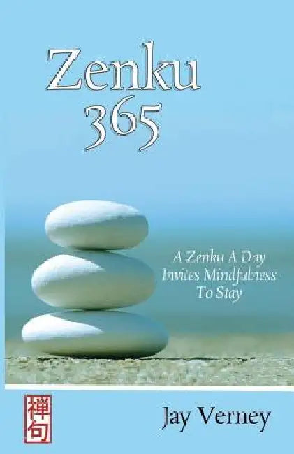 Zenku 365: A Zenku A Day Invites Mindfulness To Stay by Jay Verney