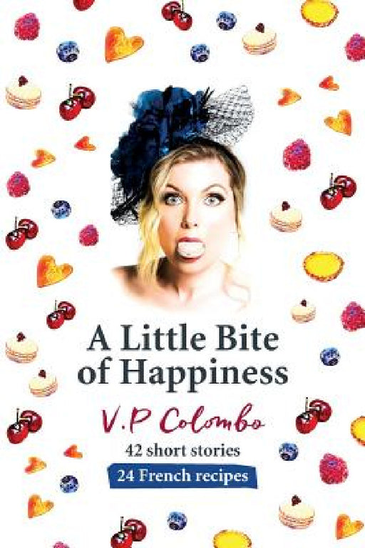 A Little Bite of Happiness: 42 short stories, 24 French recipes by V. P. Colombo