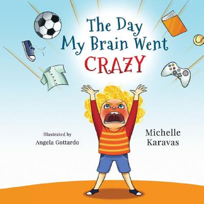 The Day My Brain Went Crazy: A Children's Book About Managing Emotions by Michelle Karavas