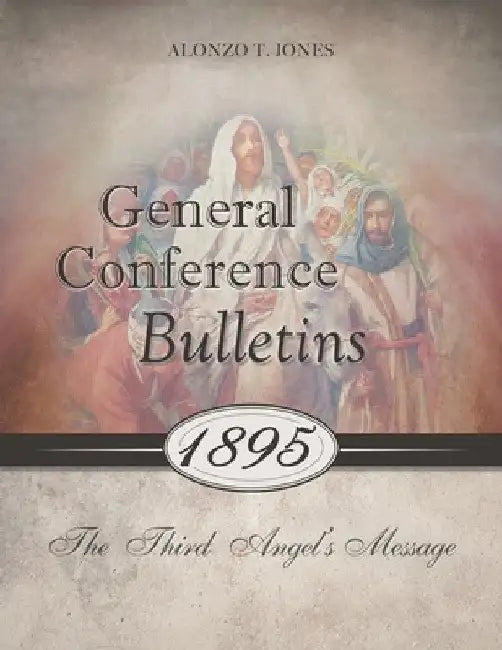 General Conference Bulletins 1895: The Third Angel's Message by Alonzo T. Jones