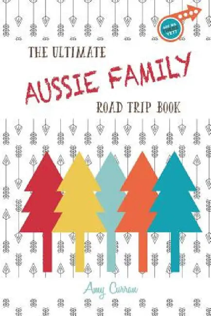 The Ultimate Aussie Family Road Trip Book by Amy Curran