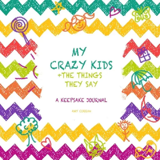 My Crazy Kids and the Things they Say by Amy Curran