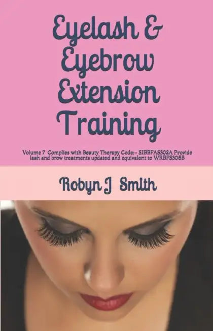 Eyelash & Eyebrow Extension Training: Complies with Beauty Therapy Code: - SIBBFAS302A Provide lash and brow treatments updated and equivalent to WRBF by Robyn J. Smith