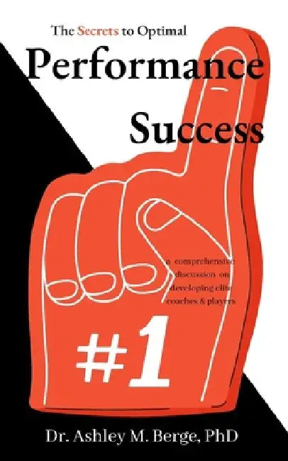 The Secrets to Optimal Performance Success: a comprehensive discussion on developing elite coaches and players by Ashley M. Berge