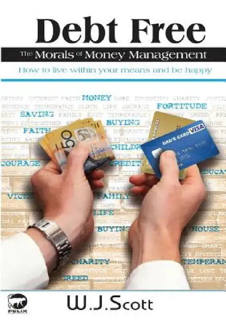 Debt Free, The Morals of Money Management by W. J. Scott, Andrew J. Scott, Andrew J. Scott