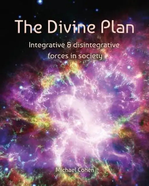 The Divine Plan: Integrative & Disintegrative Forces in Society by Michael Cohen
