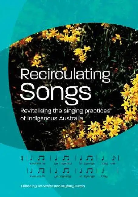 Recirculating Songs: Revitalising the Singing Practices of Indigenous Australia by Jim Wafer