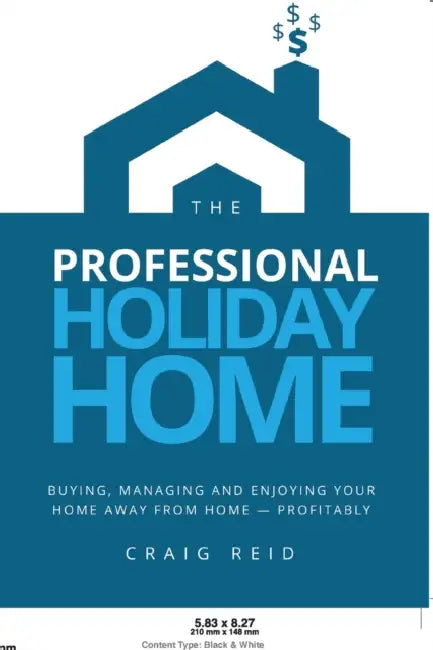 The Professional Holiday Home: Buying, Managing and Enjoying Your Home Away from Home - Profitably by Craig W Reid