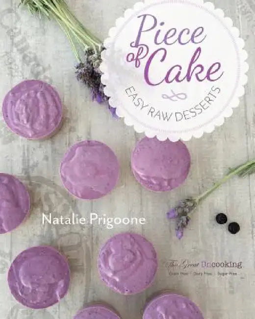 A Piece of Cake: Easy Raw Desserts by Natalie M. Prigoone