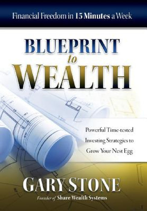 Blueprint to Wealth: Financial Freedom in 15 Minutes a Week by Gary Stone