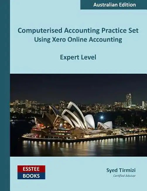 Computerised Accounting Practice Set Using Xero Online Accounting: Australian Edition by Tirmizi Syed