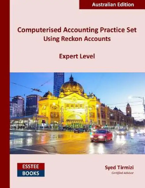 Computerised Accounting Practice Set Using Reckon Accounts - Expert Level: Australian Edition by Syed Tirmizi