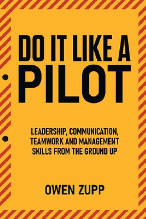 Do It Like a Pilot. Leadership, Communication, Teamwork and Management Skills from the Ground Up. by Owen Zupp