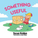 Something Useful by Susan J. Holden, Jordan J. Holden