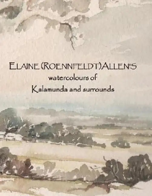 ELAINE (ROENNFELDT) ALLEN'S watercolours of Kalamunda and surrounds by Elaine (Roennfeldt) Allen