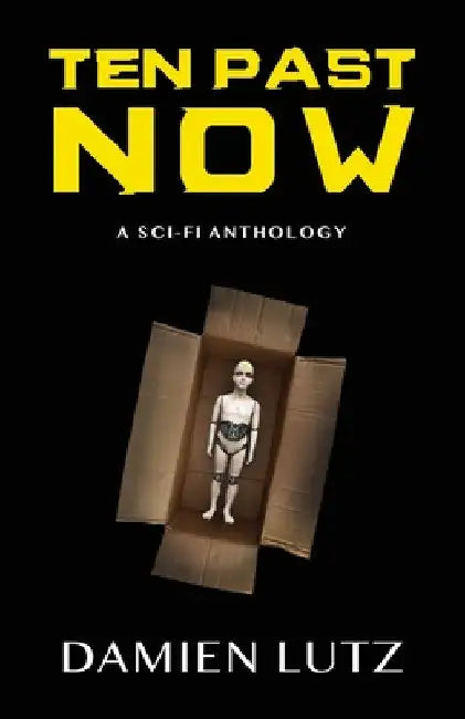 Ten Past Now: A sci-fi anthology by Damien Lutz