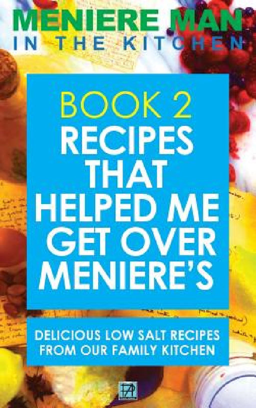 Meniere Man In The Kitchen. Book 2: Recipes That Helped Me Get Over Meniere's. Delicious Low Salt Recipes From Our Family Kitchen by Meniere Man