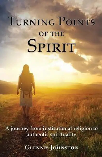 Turning Points of the Spirit: A journey from institutional religion to authentic spirituality by Glennis I. Johnston