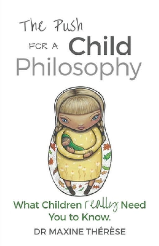 The Push for a Child Philosophy: What Children Really Need You to Know by Maxine Therese