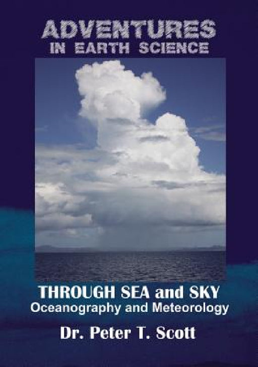 Through Sea and Sky: Oceanography and Meteorology by Peter T. Scott, Peter T. Scott, Peter T. Scott