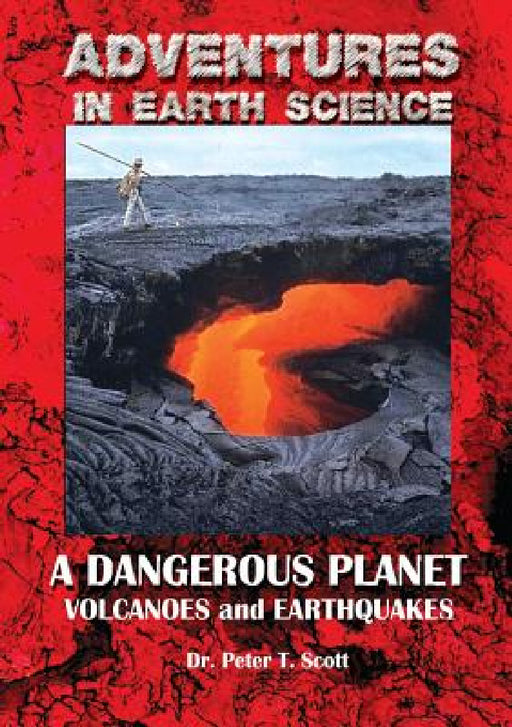A Dangerous Planet: Volcanoes and Earthquakes by Peter T. Scott, Peter T. Scott, Peter T. Scott