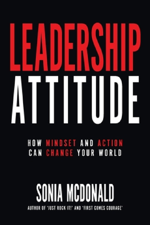Leadership Attitude: How Mindset and Action can Change Your World by Sonia M. McDonald