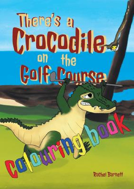 There's a Crocodile on the Golf Course Colouring Book by Rachel Barnett, Rachel Barnett