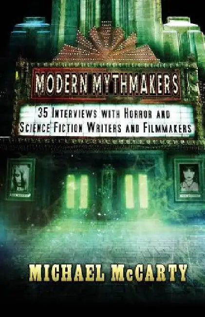 Modern Mythmakers: 35 Interviews with Horror & Science Fiction Writers and Filmmakers by Michael McCarty