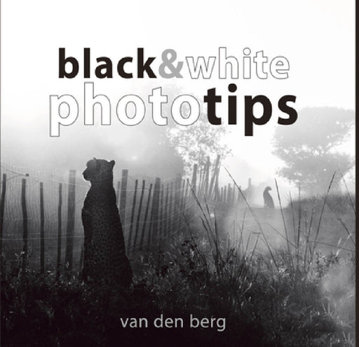 Black & White Phototips by Heinrich Van Den Berg, Philip And Ingrid Van Den Berg