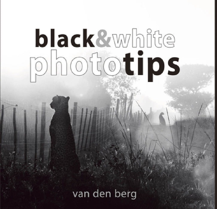 Black & White Phototips by Heinrich Van Den Berg, Philip And Ingrid Van Den Berg