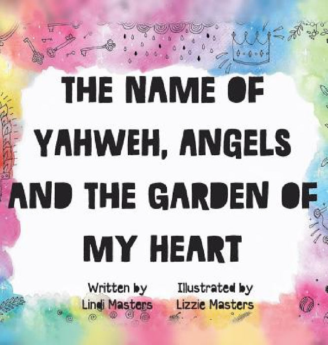 The name of Yahweh, Angels and the garden of my Heart by Lindi Masters, Lizzie Masters, Feline Graphics