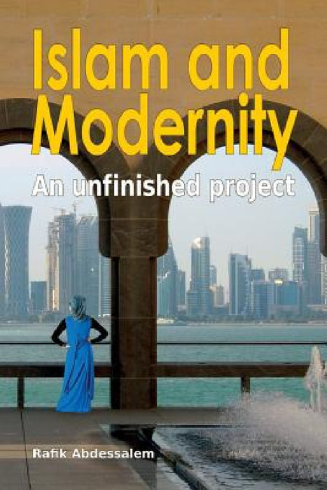 Islam and Modernity: An unfinished project by Raﬁk Abdessalem