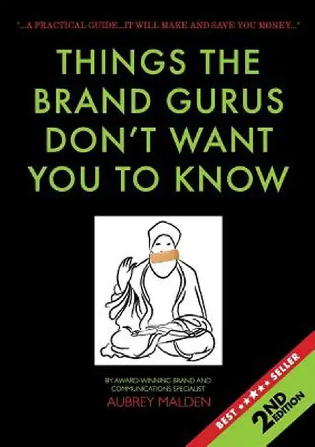 Things the Brand Gurus Don't Want You to Know (2nd Edition): A Practical Guide....It Will Make and Save You Money by Aubrey Malden