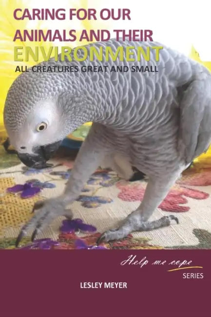 Caring for your animals and their environment: All creatures great and small by Lesley Meyer Bphyst